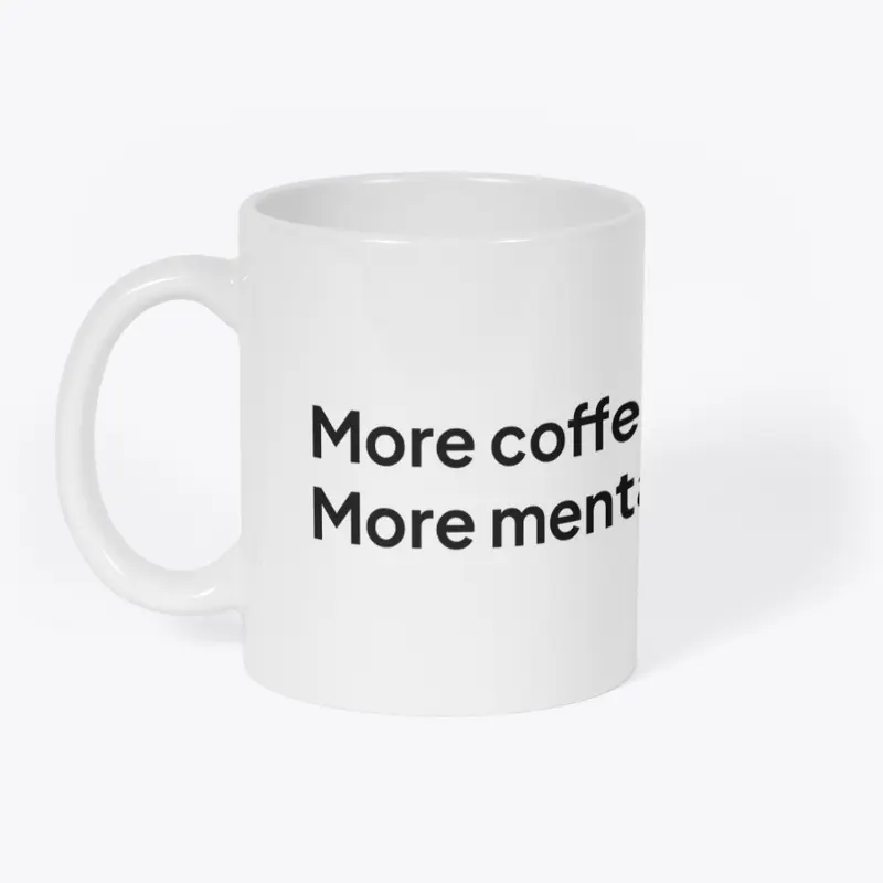 More coffee. More mental availability.